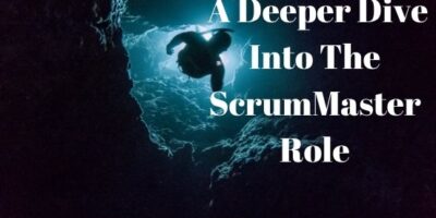 A Deeper Dive Into the ScrumMaster Role By Richard Cheng