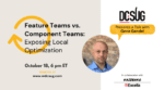 10/18/2021 – Feature Team vs. Component Team: Exposing Local Optimization
